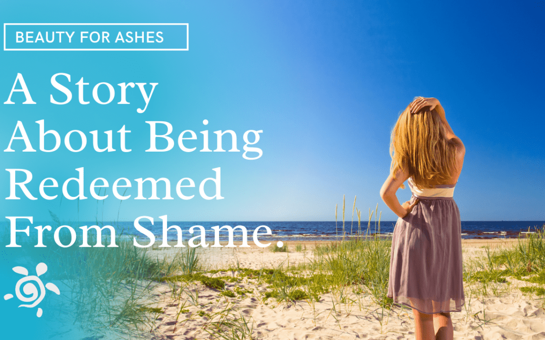 Beauty For Ashes; A Story About Being Redeemed From Shame.