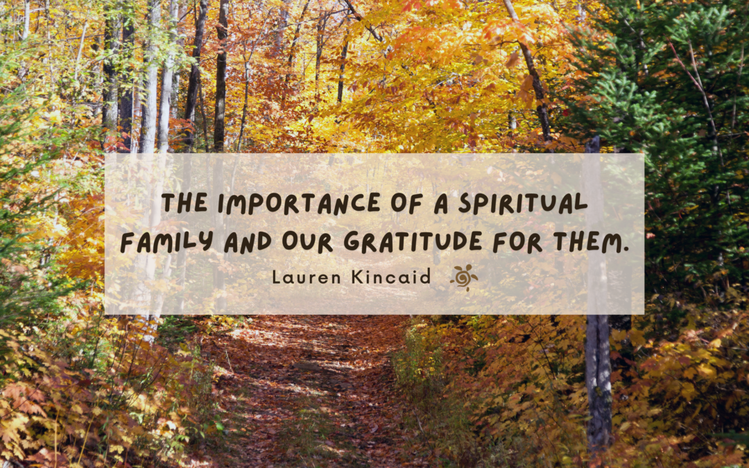 The Importance of a Spiritual Family and Our Gratitude For Them.
